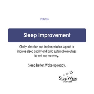 Può includere: Un grafico informativo bianco con il testo PLUS 135 in alto. Un rettangolo orizzontale blu scuro contiene il testo bianco Sleep Improvement. Sotto, il testo nero recita Clarity, direction and implementation support to improve sleep quality and build sustainable routines for rest and recovery. Sleep better. Wake up ready. Il logo StepWise Success con tre stelle si trova in basso a destra.