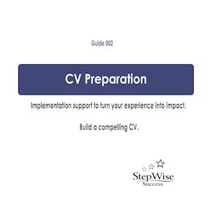 May include: A white document titled Guide 002 featuring a dark blue rectangular banner with the text CV Preparation. Below is the text Implementation support to turn your experience into impact. Build a compelling CV. The StepWise Success logo is at the bottom.
