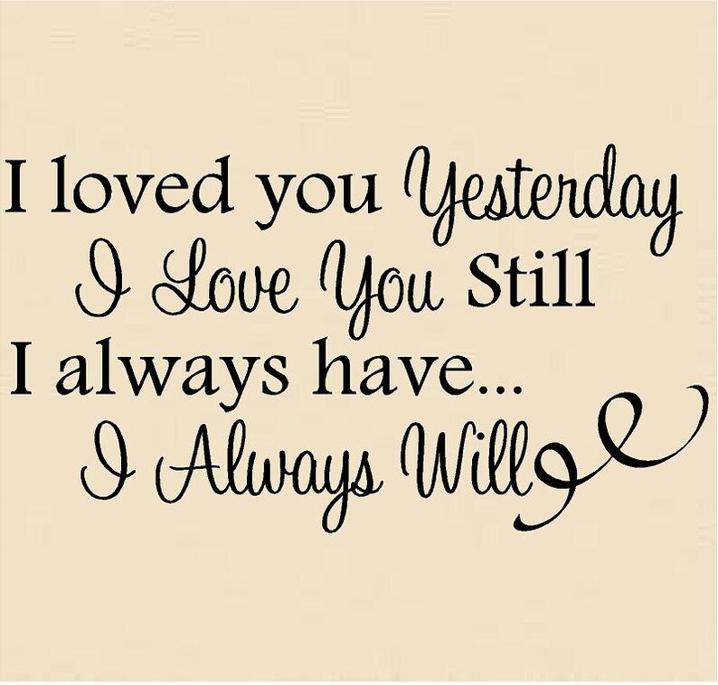 I loved you yesterday...always have...always will-20H x 36W-Vinyl Wall Decal-Removable Home Decor-Love Wall QuoteSticker