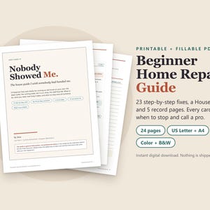 May include: A printable and fillable PDF titled Beginner Home Repair Guide. The document includes 23 step-by-step fixes, a House Map, and 5 record pages. It features 24 pages in US Letter and A4 sizes, available in both colour and black and white.