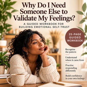 May include: A 25-page guided workbook titled Why Do I Need Someone Else to Validate My Feelings? A Guided Workbook for Building Emotional Self-Trust. The cover features text outlining steps to recognize patterns, understand origins, and build confidence.