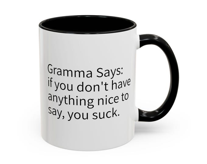 Gramma Says If you don't have anything nice to say, you suck| Humorous Coffee Cup, 11oz or 15oz Ceramic