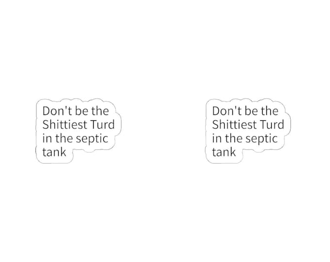 Don't be the Shittiest Turd int the septic tank: Glossy Vinyl Kiss-Cut (4 Sizes)
