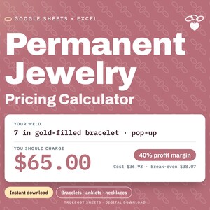May include: A digital pricing calculator for permanent jewelry compatible with Google Sheets and Excel. The interface displays a 7 in gold-filled bracelet weld, a $65.00 charge, a 40% profit margin, and cost details of $36.93 and $38.07.
