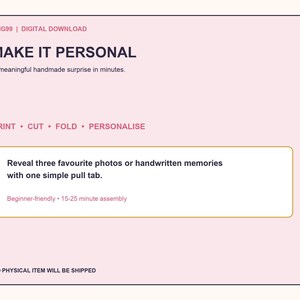 May include: A digital download product card with a light pink background and dark text. It features the title MAKE IT PERSONAL, instructions to PRINT, CUT, FOLD, PERSONALISE, and a description about revealing three favourite photos with a pull tab.