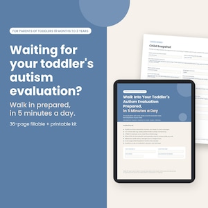 May include: A 36-page fillable and printable kit for parents of toddlers 18 months to 3 years. The document features the text "Waiting for your toddler's autism evaluation? Walk in prepared, in 5 minutes a day" and includes a "Child Snapshot" form.