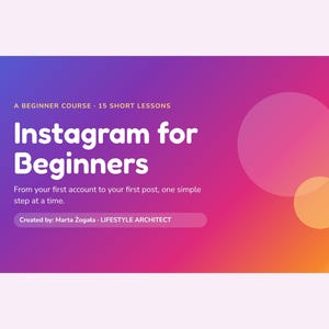 May include: A digital graphic with a purple to orange gradient background featuring the text A BEGINNER COURSE 15 SHORT LESSONS, Instagram for Beginners, From your first account to your first post, one simple step at a time, and Created by: Marta Żogała - LIFESTYLE ARCHITECT.