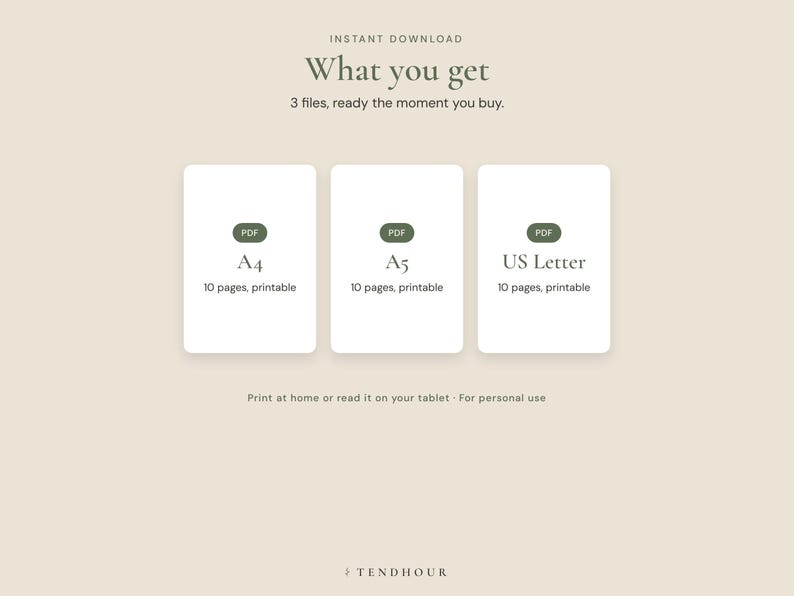 May include: A digital product listing featuring three white rectangular cards on a beige background. The text reads: Instant Download, What you get, 3 files, ready the moment you buy. Each card displays a PDF icon, size labels A4, A5, US Letter, and 10 pages, printable. Bottom text: Print at home or read it on your tablet. For personal use. TENDHOUR.