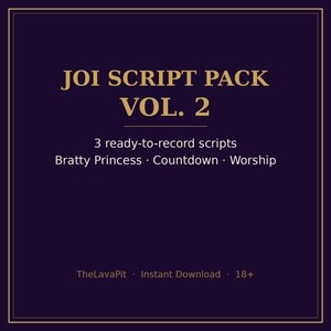 May include: A dark purple digital document titled JOI SCRIPT PACK VOL. 2 with gold text. It lists 3 ready-to-record scripts: Bratty Princess, Countdown, and Worship. The bottom includes the text TheLavaPit, Instant Download, and 18+.