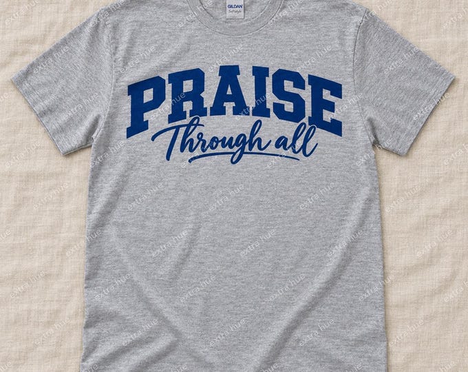 Praise Through All T-Shirt | Christian Faith Shirt