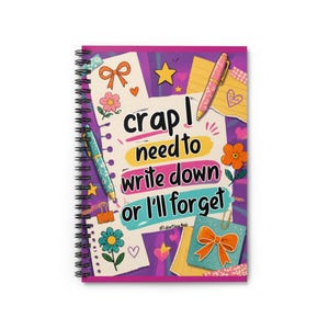 Crap I Need to Write Down or I'll Forget Spiral Notebook