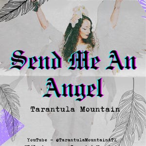 Op de afbeelding: Een vrouw met lang donker haar, die een witte jurk en een bloemenkrans draagt, staat met haar armen omhoog, alsof ze een engel is. De tekst "Send Me An Angel" staat in gotische letters boven haar, en de tekst "Tarantula Mountain" staat eronder. De tekst "YouTube - @TarantulaMountainATX" en "FB/Instagram - @TarantulaMountain" staat onder de tekst "Tarantula Mountain".