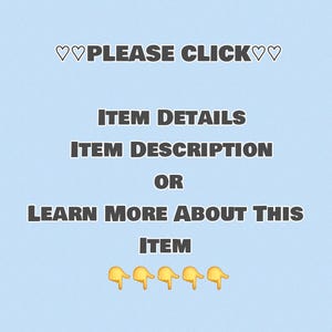 May include: A light blue digital graphic featuring the text "♡♡PLEASE CLICK♡♡ ITEM DETAILS ITEM DESCRIPTION OR LEARN MORE ABOUT THIS ITEM" followed by five yellow pointing finger emojis directed downward to indicate a link or further information.