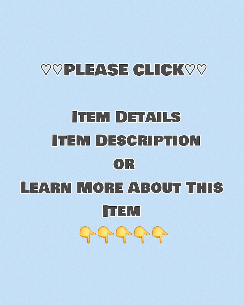 Puede incluir: Un gr&aacute;fico digital azul claro con texto gris oscuro que dice: ♡♡PLEASE CLICK♡♡ ITEM DETAILS ITEM DESCRIPTION OR LEARN MORE ABOUT THIS ITEM seguido de cinco emojis de dedos amarillos apuntando hacia abajo.