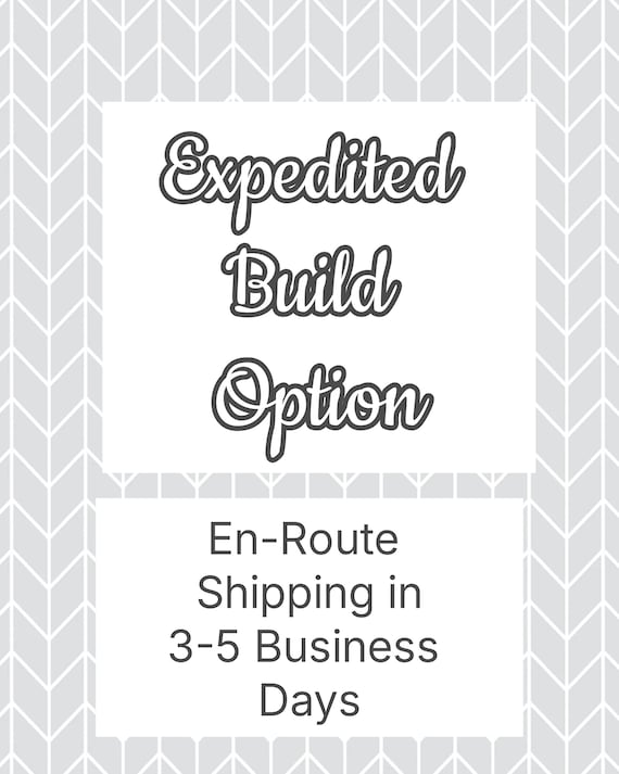 Upgraded Expedited Build Option | Product En-Route to You in Approximately 3-5 Business Days