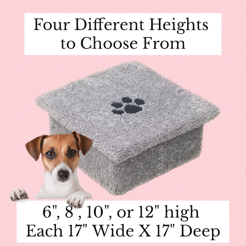 May include: A gray, square, plush pet step with a black paw print on top. Text reads: Four Different Heights to Choose From, 6", 8", 10", or 12" high, Each 17" Wide X 17" Deep. A small brown and white dog is positioned in the lower left corner.