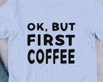 Ok, But First Coffee T-Shirt | Coffee shirt, Coffee lover gift, First coffee shirt, Unisex short sleeve shirt, funny graphic tee