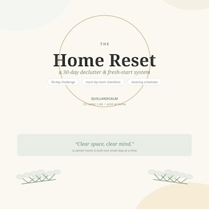 May include: A digital document titled The Home Reset, a 30-day declutter & fresh-start system. It includes 30-day challenge, room-by-room checklists, and cleaning schedules. Text reads: Clear space, clear mind. A calmer home is built one small step at a time.