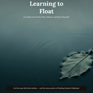 May include: A 21-day guided journal titled Learning to Float: A Guided Journal for Panic Attacks and Panic Disorder. The cover features a dark teal water background with a single leaf floating on the surface and the quote: You don't have to stop the wave. You just have to learn to float on it.