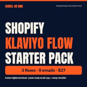May include: A digital graphic with a dark blue background featuring white and orange text. The text reads: SCROLL OR SINK, Shopify Klaviyo Flow Starter Pack, 3 flows, 9 emails, $27, and Instant digital download, paste-ready email copy + setup checklist.