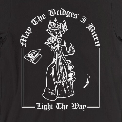 May The Bridges I Burn Light The Way Shirt