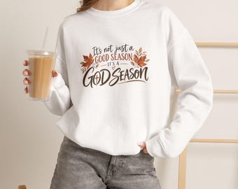 It's Not Just a Good Season It's a God Season Sweatshirt - Christian Faith Crewneck