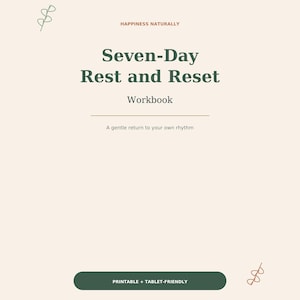Könnte beinhalten: Ein cremefarbenes Arbeitsbuch-Cover mit dem Titel Seven-Day Rest and Reset sowie dem Text Happiness Naturally, Workbook und A gentle return to your own rhythm. Ein dunkelgrüner horizontaler Button unten zeigt PRINTABLE + TABLET-FRIENDLY.