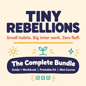 May include: A digital graphic with a cream background featuring the dark blue text TINY REBELLIONS and the subtitle Small habits. Big inner work. Zero fluff. Below is a dark blue banner labeled The Complete Bundle with Guide + Workbook | Printable Kit | Mini-Course, accented by yellow sun, sparkle icons, and a teal sprout icon.