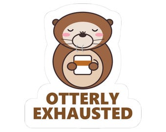 Otterly Exhausted Otter Sticker, Kawaii Work Humor Gift (Vinyl)