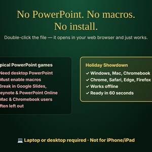 May include: A dark green informational graphic with gold text stating: No PowerPoint. No macros. No install. Double-click the file &mdash; it opens in your web browser and just works. It compares typical PowerPoint games with Holiday Showdown.
