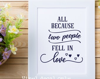 All Because Two People Fell in Love Vinyl Decal, Family Wall Decal, Love Decal, Use on Walls, Wood or Metal Sign, Farmhouse Decal