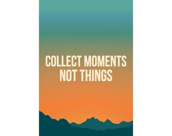 May include: A rectangular wall art print featuring a gradient background transitioning from teal at the top to orange at the bottom. The text COLLECT MOMENTS NOT THINGS is printed in white in the center above a dark teal mountain silhouette.