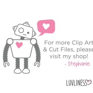 May include: A gray robot with a heart on its chest and a speech bubble with a pink heart. The text in the image reads "For more Clip Art & Cut Files, please visit my shop! - Stephanie LUVLINESS"