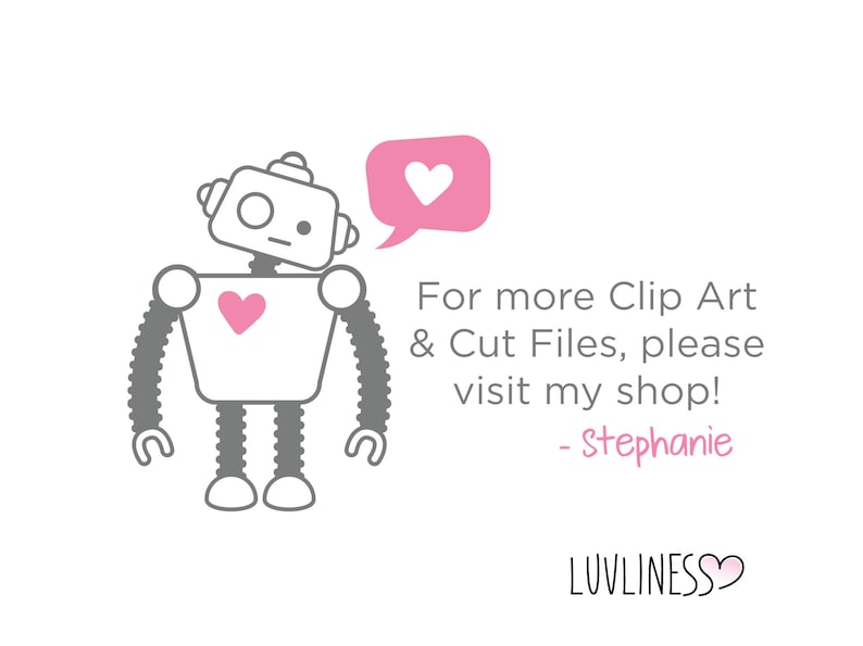 May include: A gray robot with a heart on its chest and a speech bubble with a pink heart. The text in the image reads "For more Clip Art & Cut Files, please visit my shop! - Stephanie LUVLINESS"
