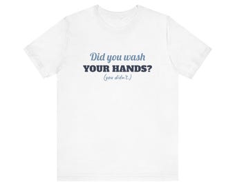 Did You Wash Your Hands? tee | Funny Hygiene Reminder Shirt