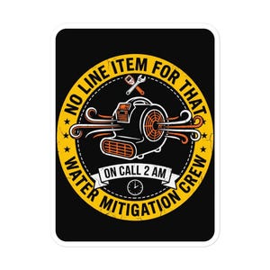 May include: A rectangular sticker with a black background and a yellow circular border. It features a central air mover graphic, a wrench, and a clock icon. Text reads: NO LINE ITEM FOR THAT, ON CALL 2 AM, WATER MITIGATION CREW in bold lettering.