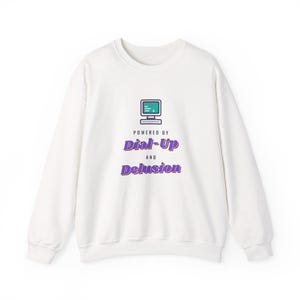 Funny 90s Sweatshirt, Powered by Dial-Up and Delusion Crewneck, Retro 90s Gift for Her