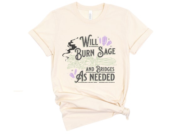 Will Burn SAGE & BRIDGES As Needed T-Shirt, Sage Crystal Shirt, Retro Vintage Vibe Tee, Witchy Aesthetic, Sage Burning Shirt, Halloween Gift