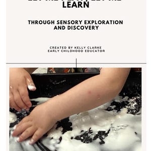 May include: A black tray containing a white, viscous substance being touched by hands. The text reads: LET ME PLAY, LET ME LEARN THROUGH SENSORY EXPLORATION AND DISCOVERY CREATED BY KELLY CLARKE EARLY CHILDHOOD EDUCATOR. LET ME PLAY LET ME LEARN SENSORY.
