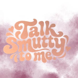 May include: A graphic design featuring the text Talk Smutty to me in a bold, peach-colored, retro-style font. The lettering is surrounded by small heart accents and set against a soft, blended background of muted purple and white watercolor textures.