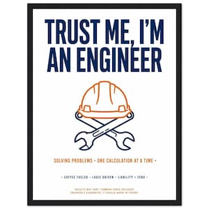 May include: A framed wall art print featuring the text TRUST ME, I'M AN ENGINEER in dark blue. Below is an orange hard hat over two crossed dark blue wrenches. Additional text reads SOLVING PROBLEMS, COFFEE FUELED, and LOGIC DRIVEN.
