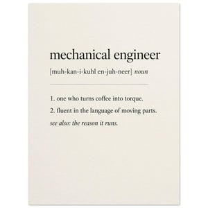 May include: A white rectangular print featuring the black text mechanical engineer, a phonetic pronunciation guide, and a dictionary-style definition including the phrases one who turns coffee into torque, fluent in the language of moving parts, and see also: the reason it runs.
