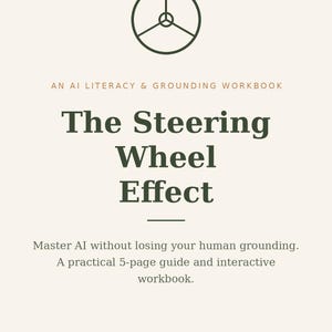 May include: A workbook titled The Steering Wheel Effect: An AI Literacy & Grounding Workbook by Jacqueline Robertson. The cover features a dark green steering wheel icon, dark green text, and light orange accents on a cream-colored background.