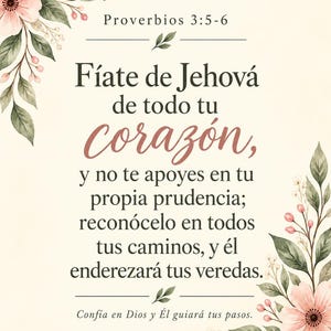 Puede incluir: Una lámina decorativa con el texto Proverbios 3:5-6, Fíate de Jehová de todo tu corazón, y no te apoyes en tu propia prudencia; reconócelo en todos tus caminos, y él enderezará tus veredas. Confía en Dios y Él guiará tus pasos, enmarcado por flores rosas y hojas verdes en acuarela sobre un fondo crema.