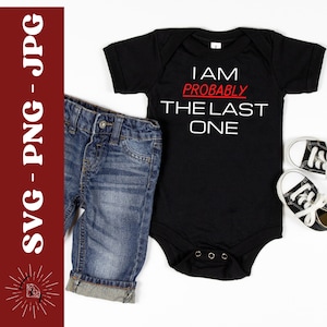 I Am Probably The Last One Svg, Cute Baby Png, Nursery Sign svg, Newborn svg, New Baby svg, Funny Baby svg, Baby Shirt or Bodysuit, Cricut