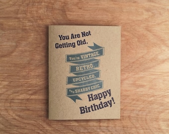 You're not getting old, you are vintage, retro, upcycled, and shabby chic. Happy Birthday. Funny Letterpress Birthday Card