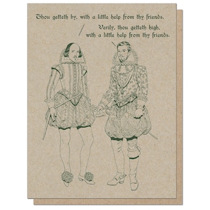 May include: A greeting card with a humorous illustration of two men in Elizabethan clothing. The text reads "Thou getteth by, with a little help from thy friends. Verily, thou getteth high, with a little help from thy friends."