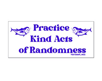 Kind Acts of Randomness | Parody Bumper Sticker | UV coated Vinyl