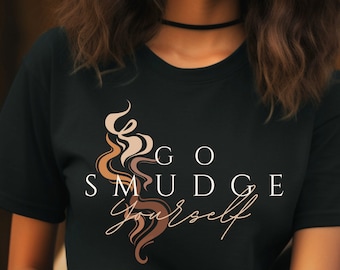 Go smudge yourself tshirt, Go sage yourself shirt, boho go smudge yourself shirt, boho tee, smudge wicca tee, wicca shirt, gift for witch