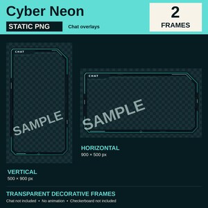May include: Cyber Neon static PNG chat overlays featuring two transparent decorative frames. Includes one vertical frame at 500 x 900 px and one horizontal frame at 900 x 500 px. The frames have a dark teal border with the text CHAT in the top corner.